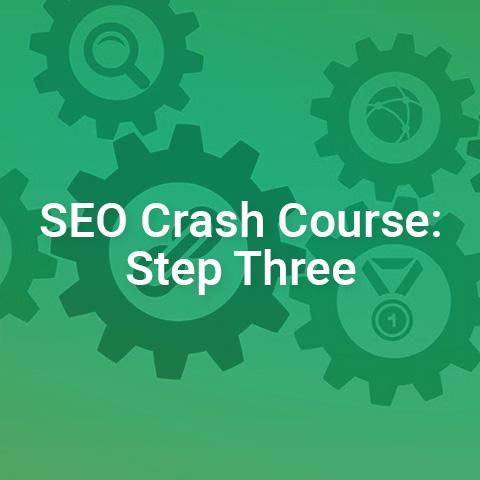 The SEO Crash Course: Step Three